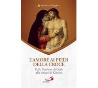 L'amore ai piedi della croce. Dalla Passione di Gesù alle visioni di Kibeho