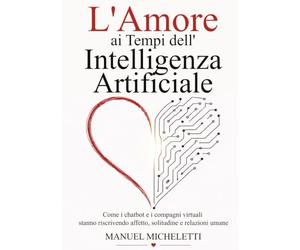 L'Amore ai Tempi dell'Intelligenza Artificiale: Come i chatbot e i compagni virtuali stanno riscrivendo affetto, solitudine e relazioni umane.