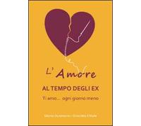 L' amore al tempo degli ex. Ti amo... ogni giorno di meno