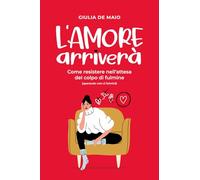 L'amore arriverà: Come resistere nell'attesa del colpo di fulmine (sperando non ci fulmini)
