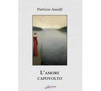 Libri Patrizia Amalfi - L' Amore Capovolto