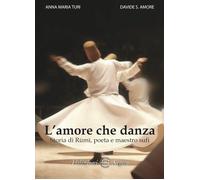 L'amore che danza. Storia di Rumi, poeta e maestro sufi - 2023 -