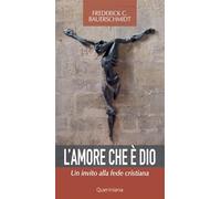 Libri Bauerschmidt Frederick Christian - L' Amore Che E Dio. Un Invito Alla Fede