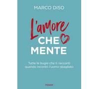 L'amore che mente. Tutte le bugie che ti racconti quando incontri l'uomo sbagliato