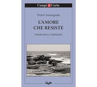 Libri Pietro Santagada - L' Amore Che Resiste. Poesie Della Vertigine