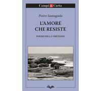 L'amore che resiste. Poesie della vertigine