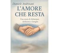 L'amore che resta. Una storia di Alzheimer, dedizione e famiglia