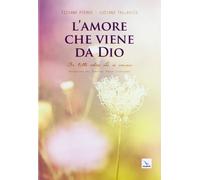 L'amore che viene da Dio. Per tutti coloro che si amano - Pieruz Tiziana, ...