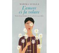L' amore ci fa volare. Storia di una famiglia che ha scelto di essere felice
