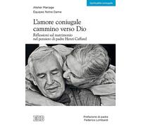 L'amore coniugale. Cammino verso Dio. Riflessioni sul matrimonio nel pensiero di padre Henri Caffarel