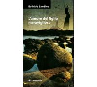 L'amore del figlio meraviglioso - Bandinu Bachisio