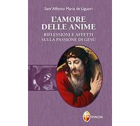 L'amore delle anime. Riflessioni e affetti sulla Passione di Gesù