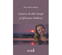 L'amore di altri tempi profumava d'attesa