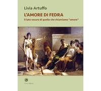 L'amore di Fedra. Il lato oscuro di quello che chiamiamo «amore»
