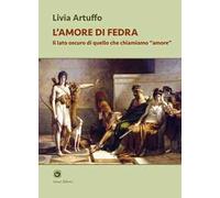 L'amore di Fedra. Il lato oscuro di quello che chiamiamo «amore»