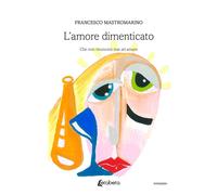 L'amore dimenticato. Che non rinuncerà mai ad amare - [EBS Print]