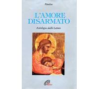 L'amore disarmato. Antologia dalle lettere