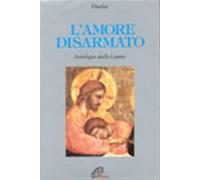 L' amore disarmato. Antologia dalle lettere