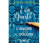 L'amore e il dolore - Giusti Eva