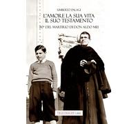 L'amore e la sua vita, il suo testamento. 80° del martirio di don Aldo Mei...