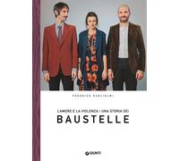 L'amore e la violenza. Una storia dei Baustelle - Guglielmi Federico