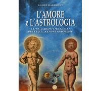 L' amore e l'astrologia. Lo sguardo del cielo sulle relazioni amorose