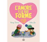 L'amore e le sue forme. Piccoli gesti che cambiano il mondo. Ediz. illustrata