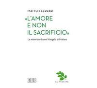 «L'amore e non il sacrificio». La misericordia nel Vangelo di Matteo