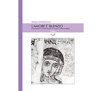 L'amore è silenzio (canzoniere d'amore per un uomo indecifrabile)