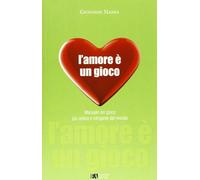 L'amore è un gioco. Manuale del gioco più antico e intrigante del mondo