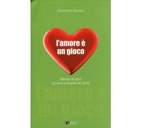 L'amore è un gioco. Manuale del gioco più antico e intrigante del mondo