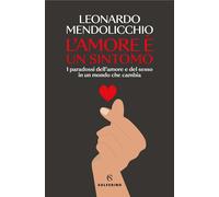 AMORE E' UN SINTOMO. I PARADOSSI DELL'AMORE E DEL SESSO IN UN MONDO CHE CAMBIA (