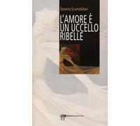 L'amore è un uccello ribelle - Scandellari Serena