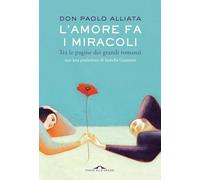 Libri Paolo Alliata - L' Amore Fa I Miracoli. Tra Le Pagine Dei Grandi Romanzi