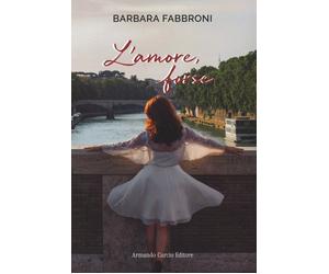 L'amore, forse - Fabbroni Barbara