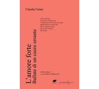 L'amore forte. Ballate di un cuore errante