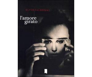 L'amore girato [Copertina flessibile] Calderoni, Elvio