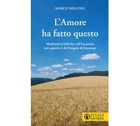 L'amore ha fatto questo. Meditazioni bibliche sull'Eucaristia nel capitolo 6 del Vangelo di Giovanni