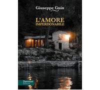 L'amore imperdonabile. Un mistero sul lago - Guin Giuseppe