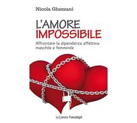 L' amore impossibile. Affrontare la dipendenza affettiva maschile e femminile