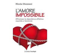 L'amore impossibile. Affrontare la dipendenza affettiva maschile e femminile
