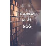 L'amore in 40 titoli: un percorso per comprendere, crescere e amare: 1
