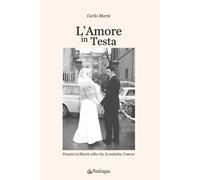 L'amore in testa. Pensieri in libertà sulla vita, la malattia, l'amore