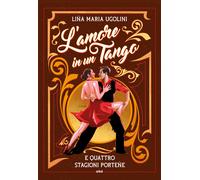 L'amore in un tango e quattro stagioni porteñe - Ugolini Lina Maria