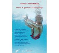 L'AMORE INEVITABILE. STORIE DI GENITORI, STORIE DI FIGLI - COVACICH MAURO,
