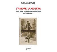 L'amore, la guerra. Storie vissute su un colle, tra uomini e donne dalla vita speciale