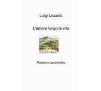 L'amore lungo la vita. Poesie e canzonette