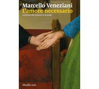 Libri Marcello Veneziani - L' Amore Necessario. La Forza Che Muove Il Mondo