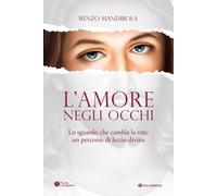 L'amore negli occhi. Lo sguardo che cambia la vita: un percorso d