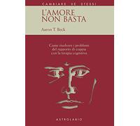 L' amore non basta. Come risolvere i problemi del rapporto di coppia con la terapia cognitiva